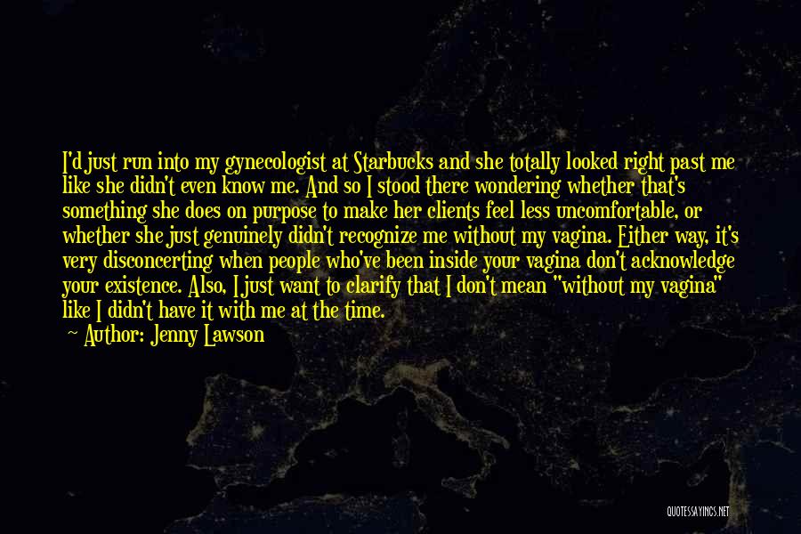 Jenny Lawson Quotes: I'd Just Run Into My Gynecologist At Starbucks And She Totally Looked Right Past Me Like She Didn't Even Know