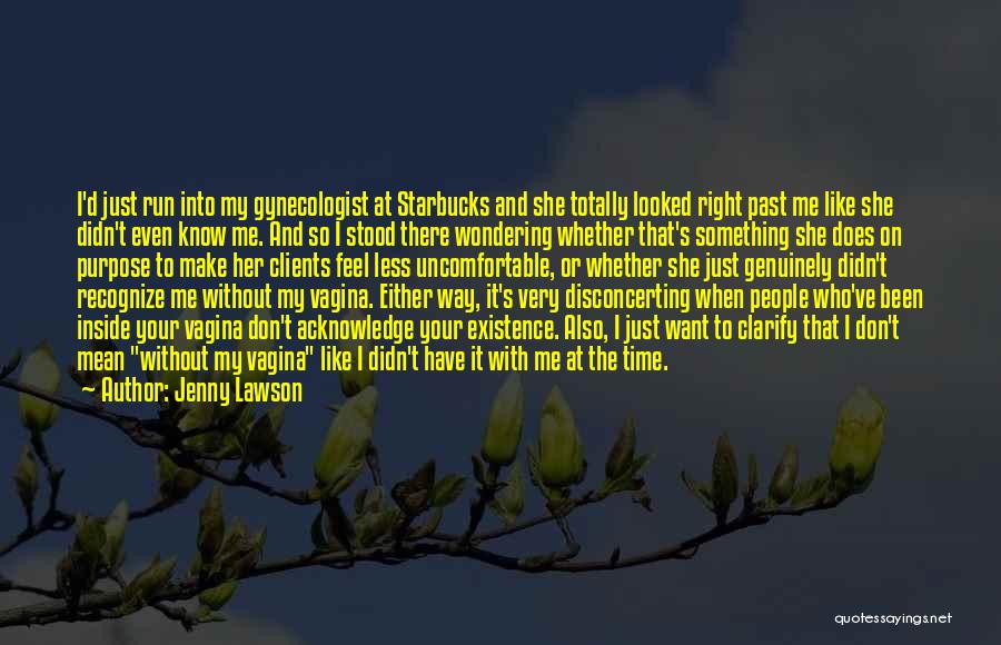 Jenny Lawson Quotes: I'd Just Run Into My Gynecologist At Starbucks And She Totally Looked Right Past Me Like She Didn't Even Know