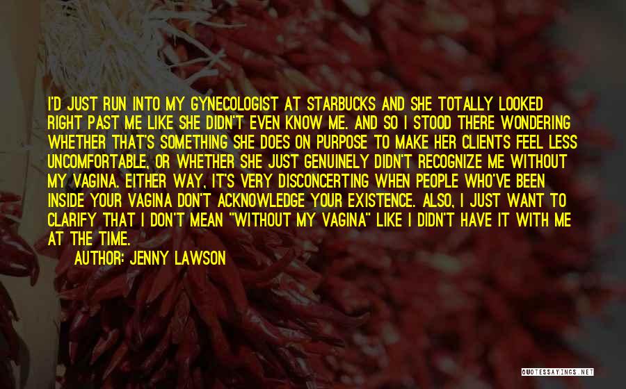 Jenny Lawson Quotes: I'd Just Run Into My Gynecologist At Starbucks And She Totally Looked Right Past Me Like She Didn't Even Know