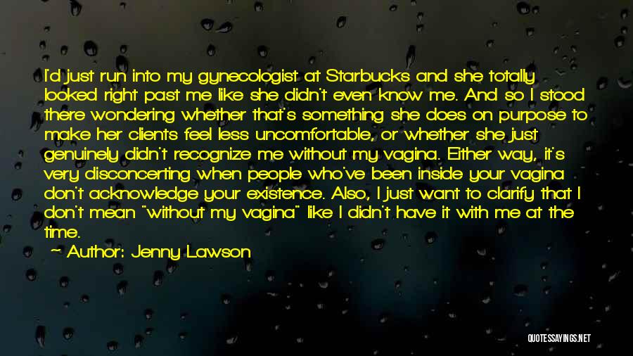 Jenny Lawson Quotes: I'd Just Run Into My Gynecologist At Starbucks And She Totally Looked Right Past Me Like She Didn't Even Know