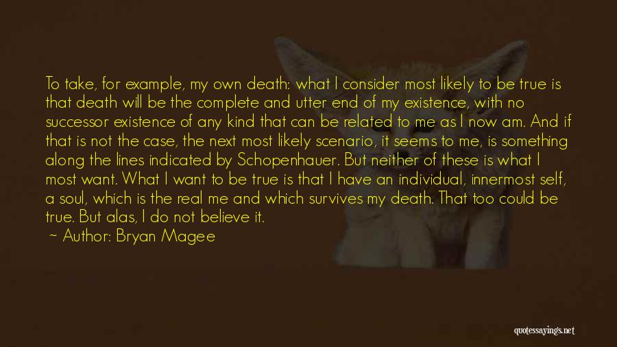 Bryan Magee Quotes: To Take, For Example, My Own Death: What I Consider Most Likely To Be True Is That Death Will Be