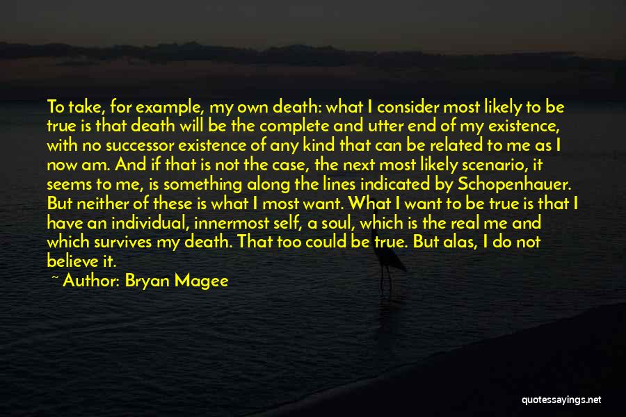 Bryan Magee Quotes: To Take, For Example, My Own Death: What I Consider Most Likely To Be True Is That Death Will Be