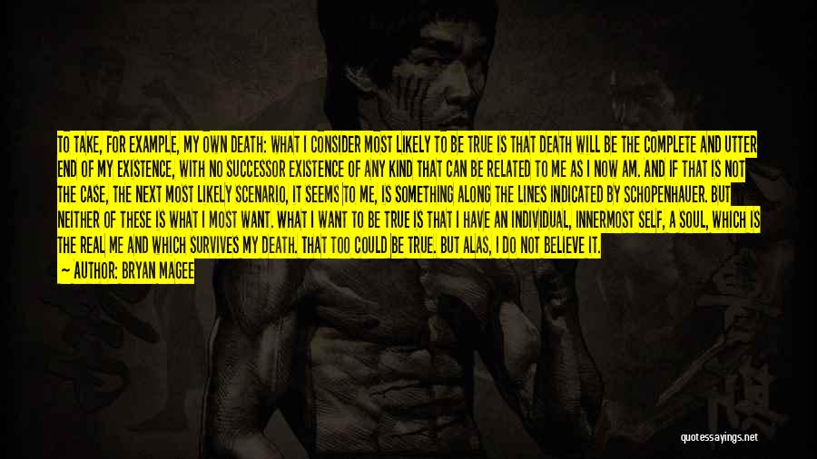 Bryan Magee Quotes: To Take, For Example, My Own Death: What I Consider Most Likely To Be True Is That Death Will Be