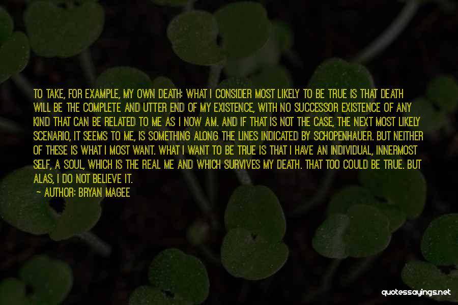 Bryan Magee Quotes: To Take, For Example, My Own Death: What I Consider Most Likely To Be True Is That Death Will Be