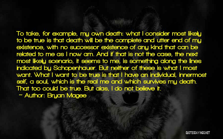 Bryan Magee Quotes: To Take, For Example, My Own Death: What I Consider Most Likely To Be True Is That Death Will Be