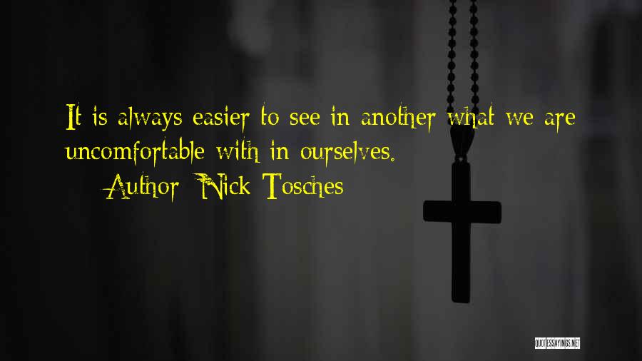 Nick Tosches Quotes: It Is Always Easier To See In Another What We Are Uncomfortable With In Ourselves.