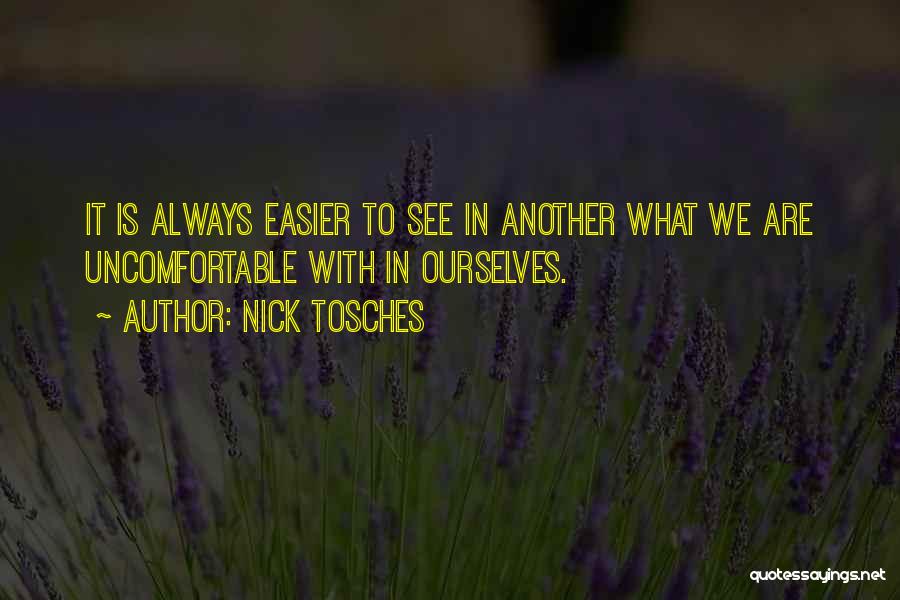Nick Tosches Quotes: It Is Always Easier To See In Another What We Are Uncomfortable With In Ourselves.