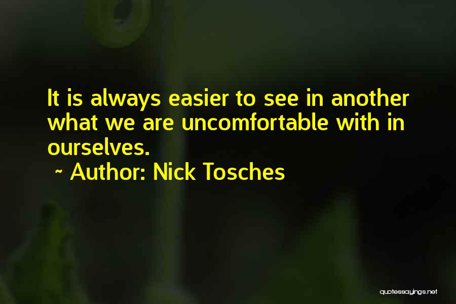 Nick Tosches Quotes: It Is Always Easier To See In Another What We Are Uncomfortable With In Ourselves.