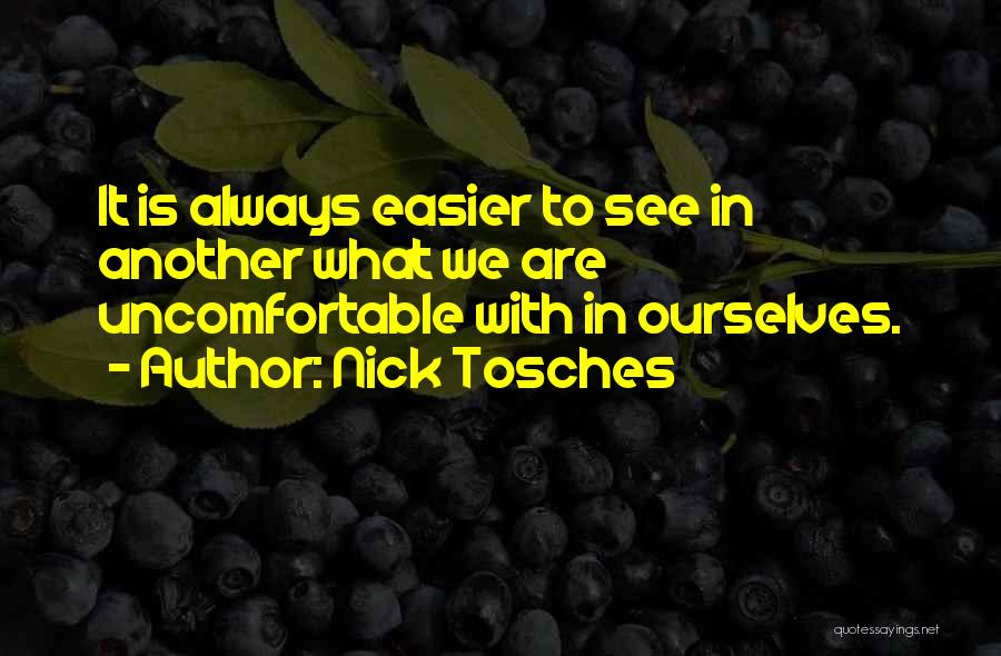 Nick Tosches Quotes: It Is Always Easier To See In Another What We Are Uncomfortable With In Ourselves.