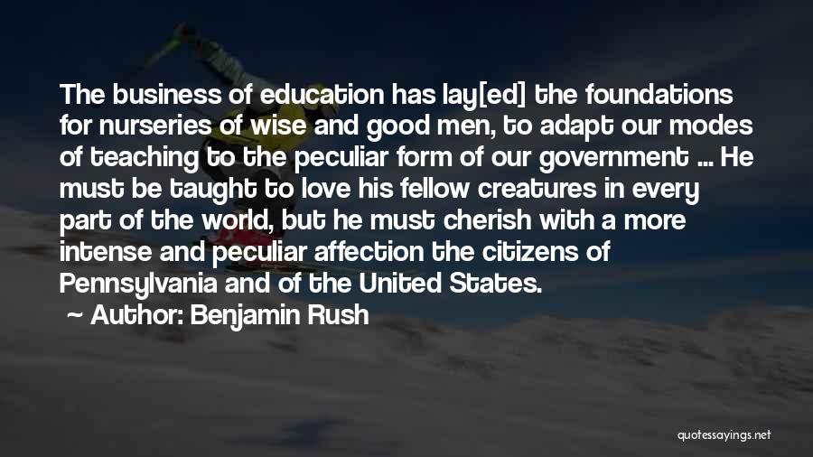 Benjamin Rush Quotes: The Business Of Education Has Lay[ed] The Foundations For Nurseries Of Wise And Good Men, To Adapt Our Modes Of