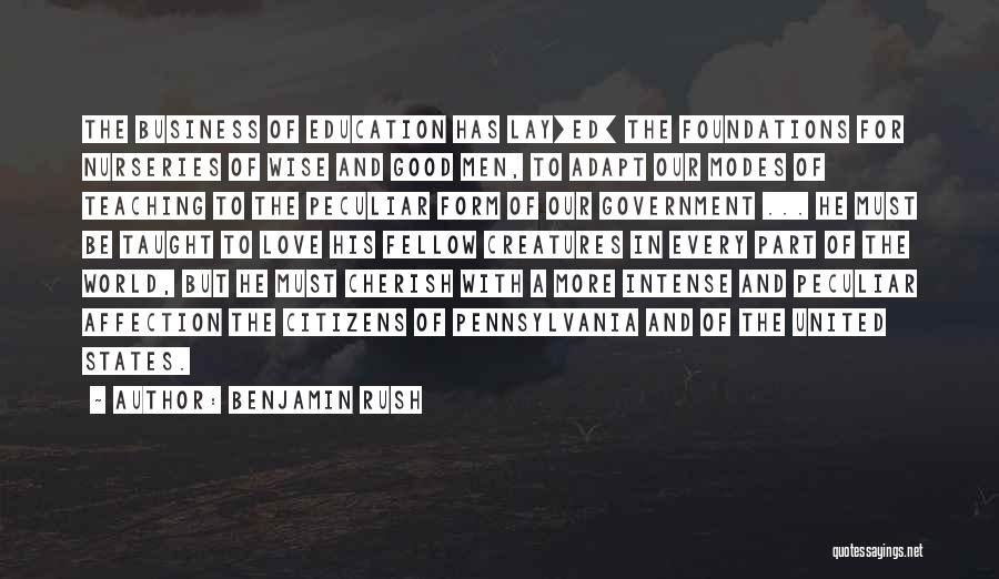 Benjamin Rush Quotes: The Business Of Education Has Lay[ed] The Foundations For Nurseries Of Wise And Good Men, To Adapt Our Modes Of