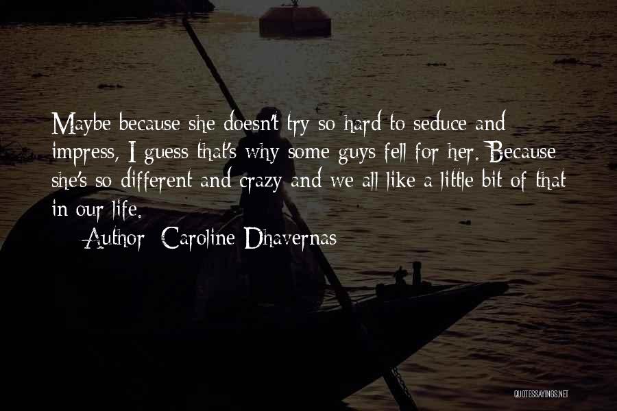 Caroline Dhavernas Quotes: Maybe Because She Doesn't Try So Hard To Seduce And Impress, I Guess That's Why Some Guys Fell For Her.