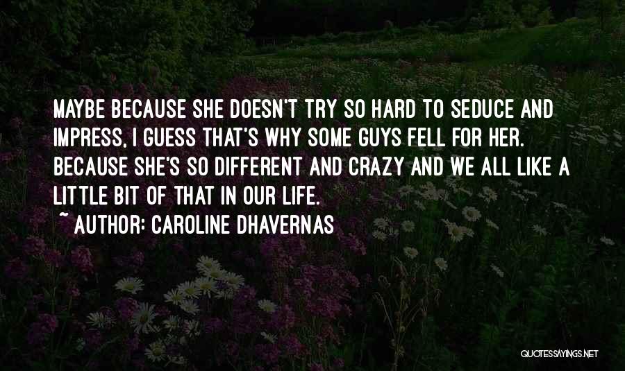 Caroline Dhavernas Quotes: Maybe Because She Doesn't Try So Hard To Seduce And Impress, I Guess That's Why Some Guys Fell For Her.