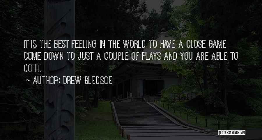 Drew Bledsoe Quotes: It Is The Best Feeling In The World To Have A Close Game Come Down To Just A Couple Of