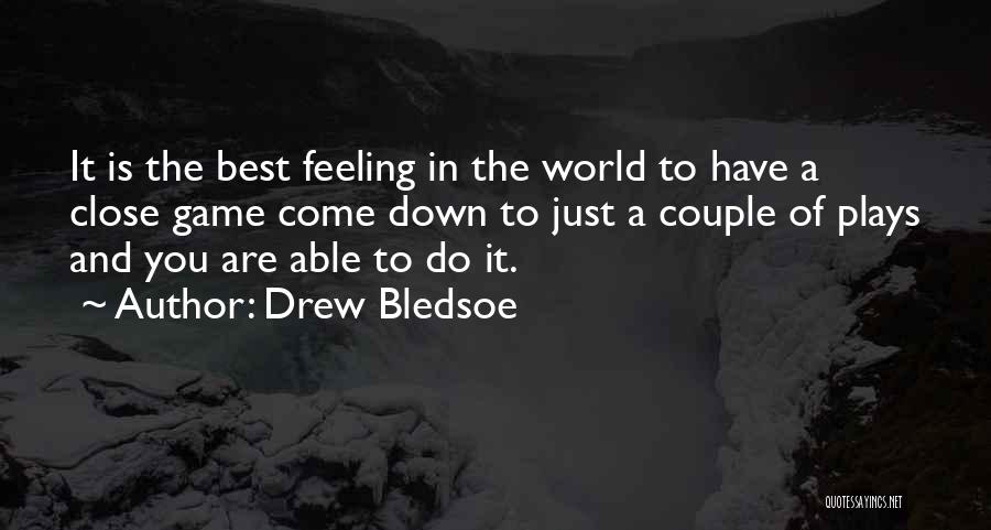 Drew Bledsoe Quotes: It Is The Best Feeling In The World To Have A Close Game Come Down To Just A Couple Of