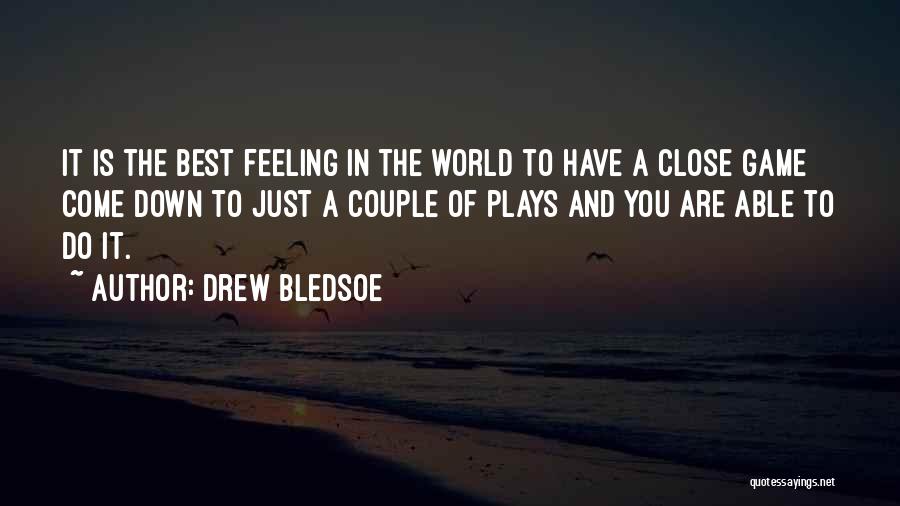 Drew Bledsoe Quotes: It Is The Best Feeling In The World To Have A Close Game Come Down To Just A Couple Of