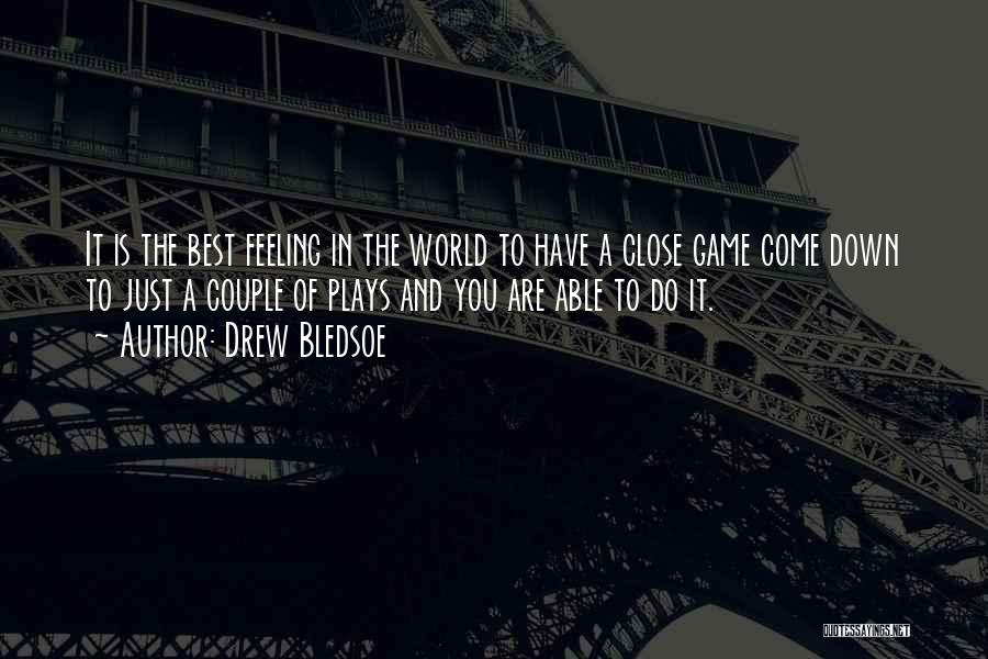 Drew Bledsoe Quotes: It Is The Best Feeling In The World To Have A Close Game Come Down To Just A Couple Of