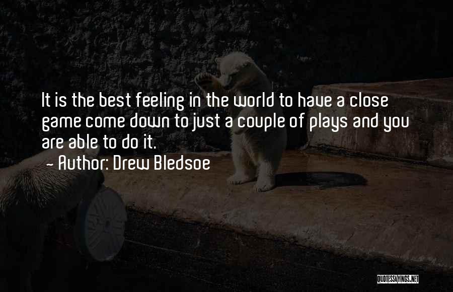 Drew Bledsoe Quotes: It Is The Best Feeling In The World To Have A Close Game Come Down To Just A Couple Of