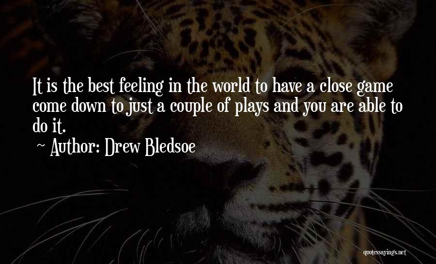 Drew Bledsoe Quotes: It Is The Best Feeling In The World To Have A Close Game Come Down To Just A Couple Of