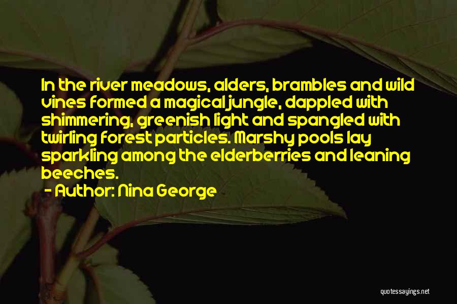 Nina George Quotes: In The River Meadows, Alders, Brambles And Wild Vines Formed A Magical Jungle, Dappled With Shimmering, Greenish Light And Spangled