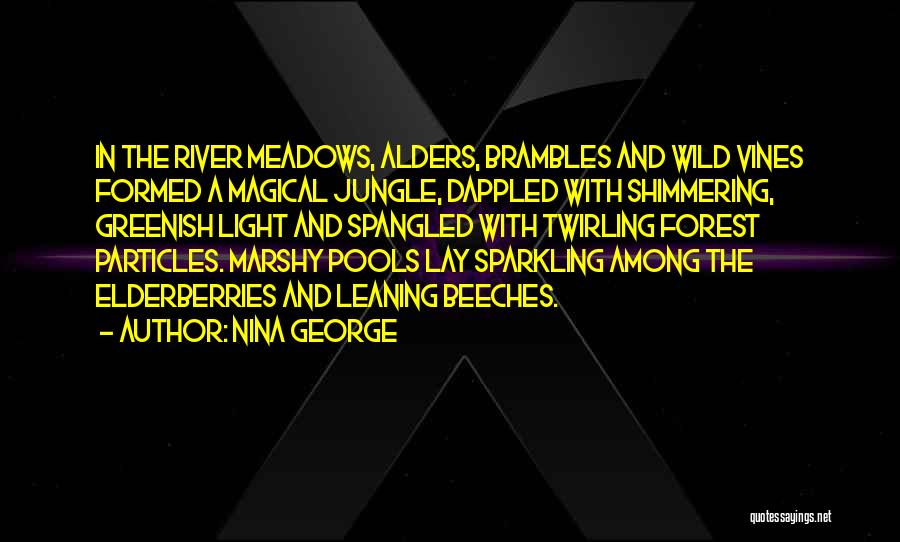 Nina George Quotes: In The River Meadows, Alders, Brambles And Wild Vines Formed A Magical Jungle, Dappled With Shimmering, Greenish Light And Spangled