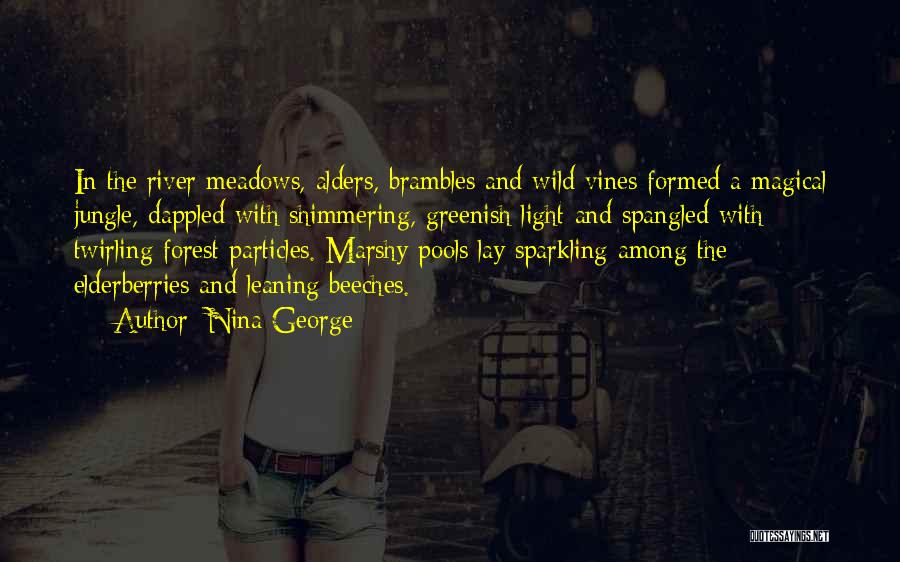 Nina George Quotes: In The River Meadows, Alders, Brambles And Wild Vines Formed A Magical Jungle, Dappled With Shimmering, Greenish Light And Spangled