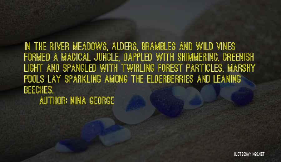 Nina George Quotes: In The River Meadows, Alders, Brambles And Wild Vines Formed A Magical Jungle, Dappled With Shimmering, Greenish Light And Spangled