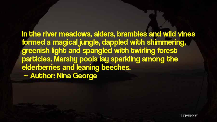 Nina George Quotes: In The River Meadows, Alders, Brambles And Wild Vines Formed A Magical Jungle, Dappled With Shimmering, Greenish Light And Spangled