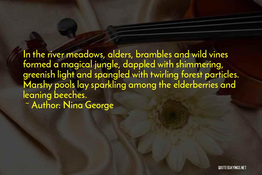 Nina George Quotes: In The River Meadows, Alders, Brambles And Wild Vines Formed A Magical Jungle, Dappled With Shimmering, Greenish Light And Spangled