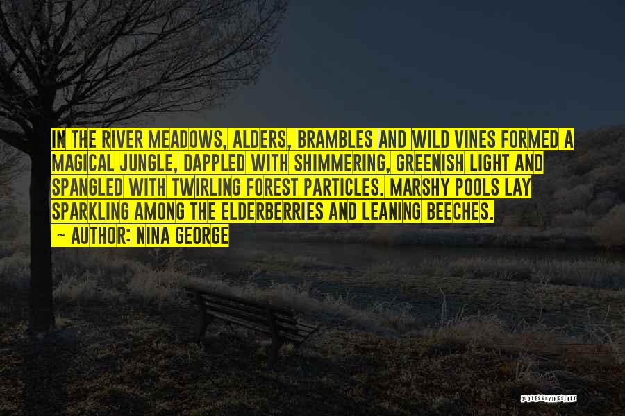 Nina George Quotes: In The River Meadows, Alders, Brambles And Wild Vines Formed A Magical Jungle, Dappled With Shimmering, Greenish Light And Spangled