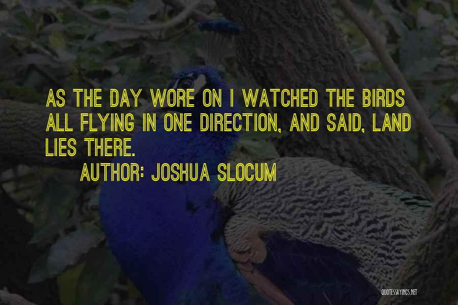 Joshua Slocum Quotes: As The Day Wore On I Watched The Birds All Flying In One Direction, And Said, Land Lies There.