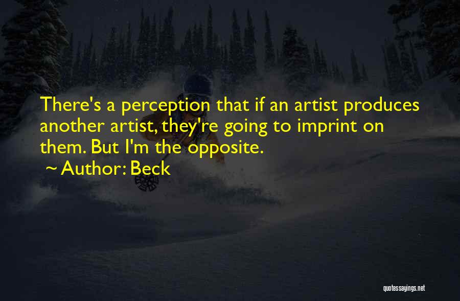 Beck Quotes: There's A Perception That If An Artist Produces Another Artist, They're Going To Imprint On Them. But I'm The Opposite.