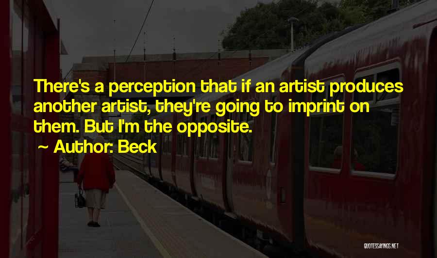 Beck Quotes: There's A Perception That If An Artist Produces Another Artist, They're Going To Imprint On Them. But I'm The Opposite.