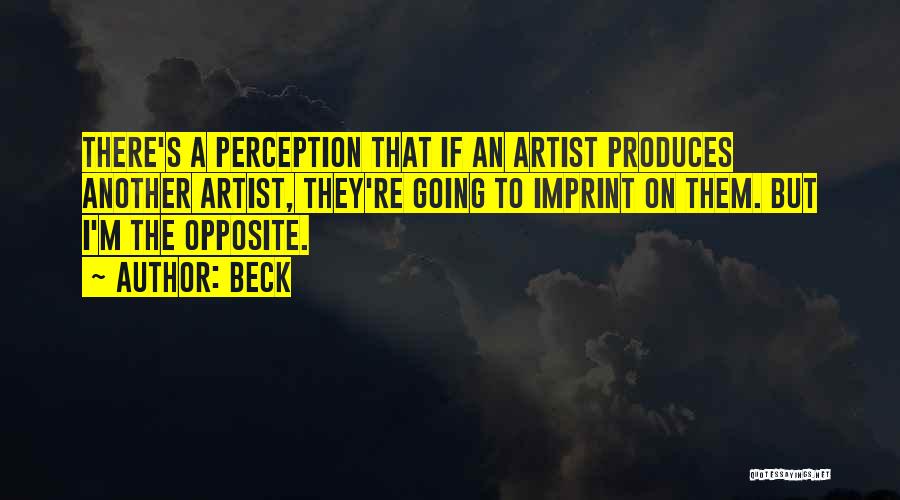 Beck Quotes: There's A Perception That If An Artist Produces Another Artist, They're Going To Imprint On Them. But I'm The Opposite.