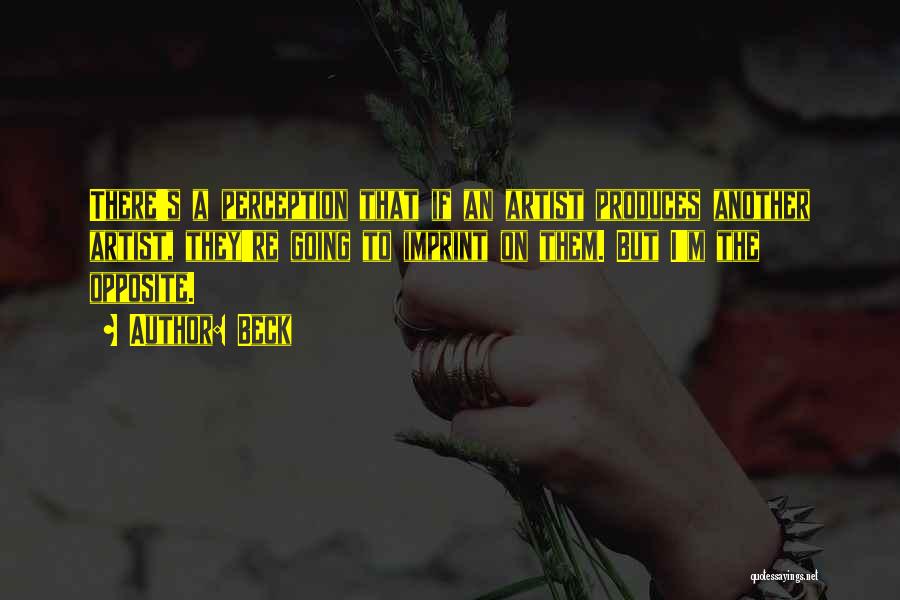 Beck Quotes: There's A Perception That If An Artist Produces Another Artist, They're Going To Imprint On Them. But I'm The Opposite.