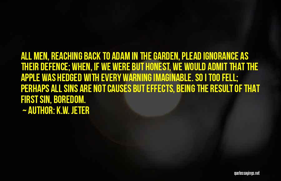 K.W. Jeter Quotes: All Men, Reaching Back To Adam In The Garden, Plead Ignorance As Their Defence; When, If We Were But Honest,