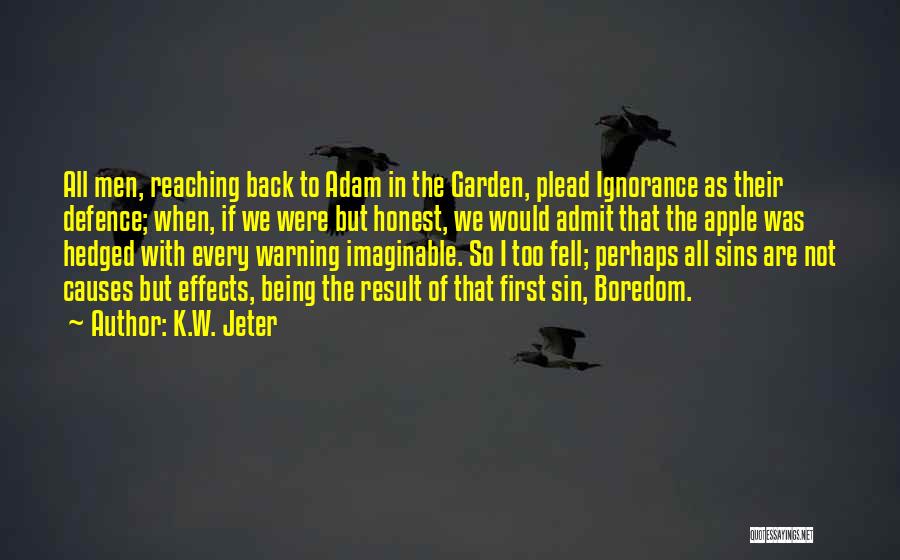 K.W. Jeter Quotes: All Men, Reaching Back To Adam In The Garden, Plead Ignorance As Their Defence; When, If We Were But Honest,