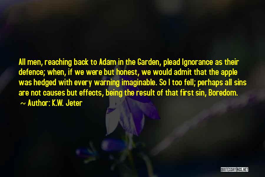 K.W. Jeter Quotes: All Men, Reaching Back To Adam In The Garden, Plead Ignorance As Their Defence; When, If We Were But Honest,