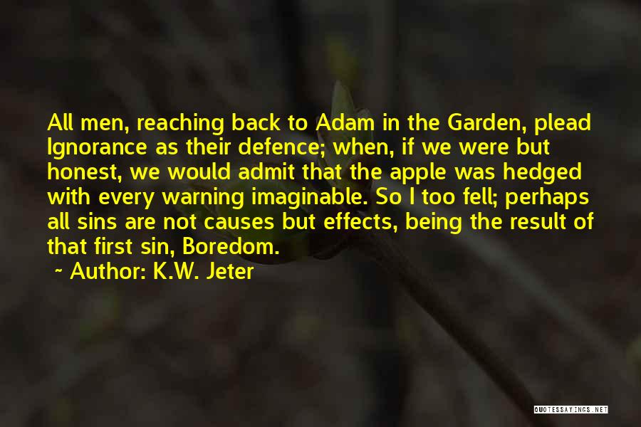 K.W. Jeter Quotes: All Men, Reaching Back To Adam In The Garden, Plead Ignorance As Their Defence; When, If We Were But Honest,