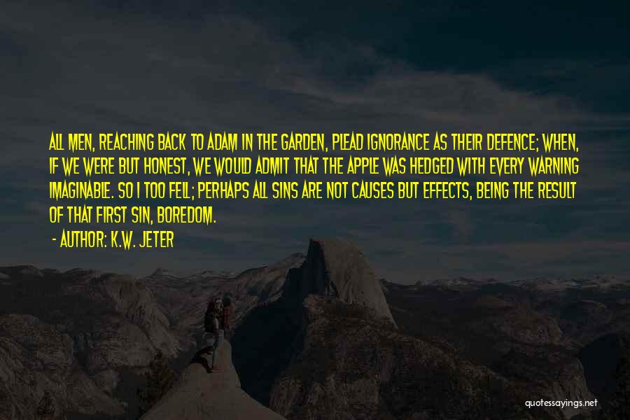 K.W. Jeter Quotes: All Men, Reaching Back To Adam In The Garden, Plead Ignorance As Their Defence; When, If We Were But Honest,