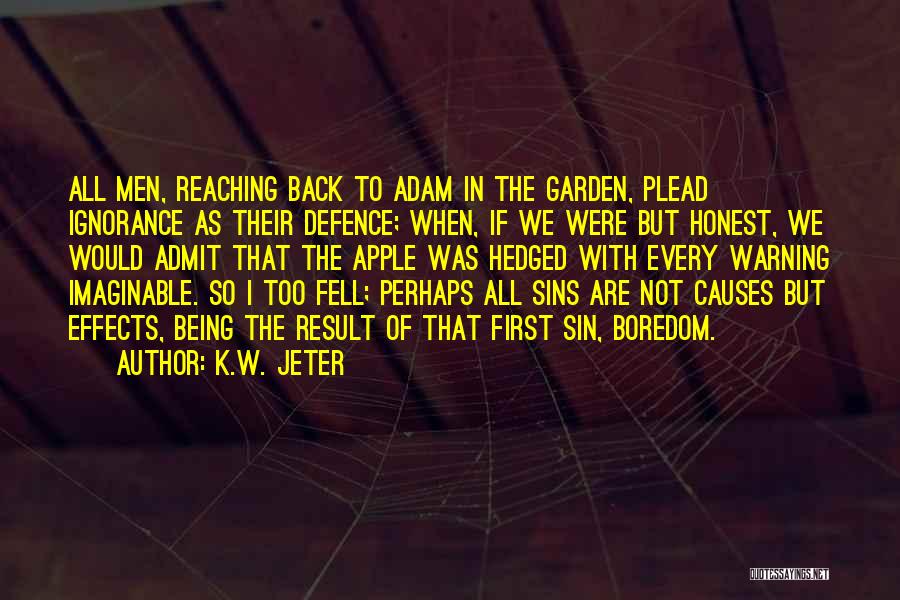 K.W. Jeter Quotes: All Men, Reaching Back To Adam In The Garden, Plead Ignorance As Their Defence; When, If We Were But Honest,
