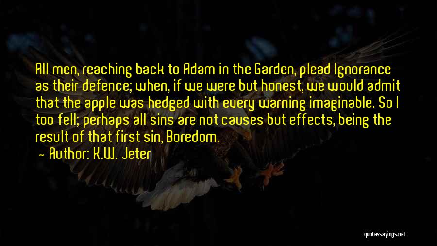 K.W. Jeter Quotes: All Men, Reaching Back To Adam In The Garden, Plead Ignorance As Their Defence; When, If We Were But Honest,