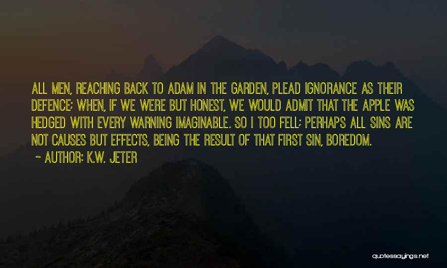K.W. Jeter Quotes: All Men, Reaching Back To Adam In The Garden, Plead Ignorance As Their Defence; When, If We Were But Honest,