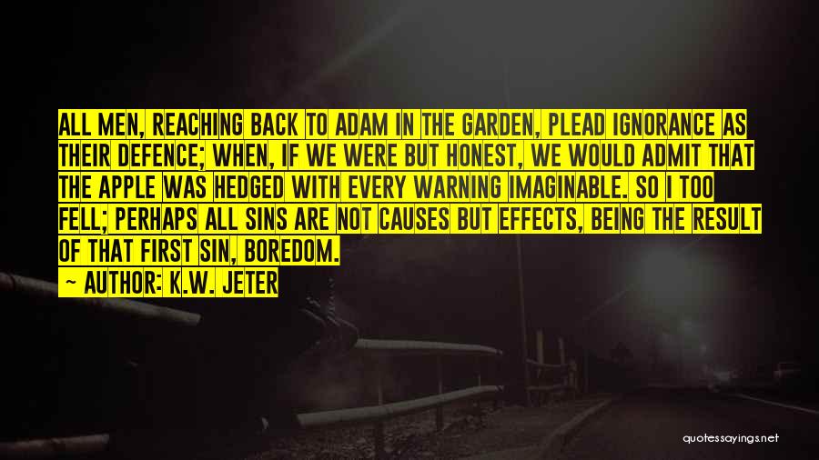 K.W. Jeter Quotes: All Men, Reaching Back To Adam In The Garden, Plead Ignorance As Their Defence; When, If We Were But Honest,