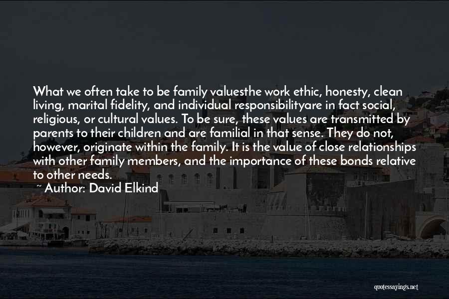 David Elkind Quotes: What We Often Take To Be Family Valuesthe Work Ethic, Honesty, Clean Living, Marital Fidelity, And Individual Responsibilityare In Fact