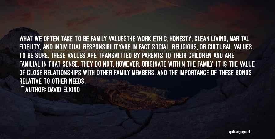 David Elkind Quotes: What We Often Take To Be Family Valuesthe Work Ethic, Honesty, Clean Living, Marital Fidelity, And Individual Responsibilityare In Fact