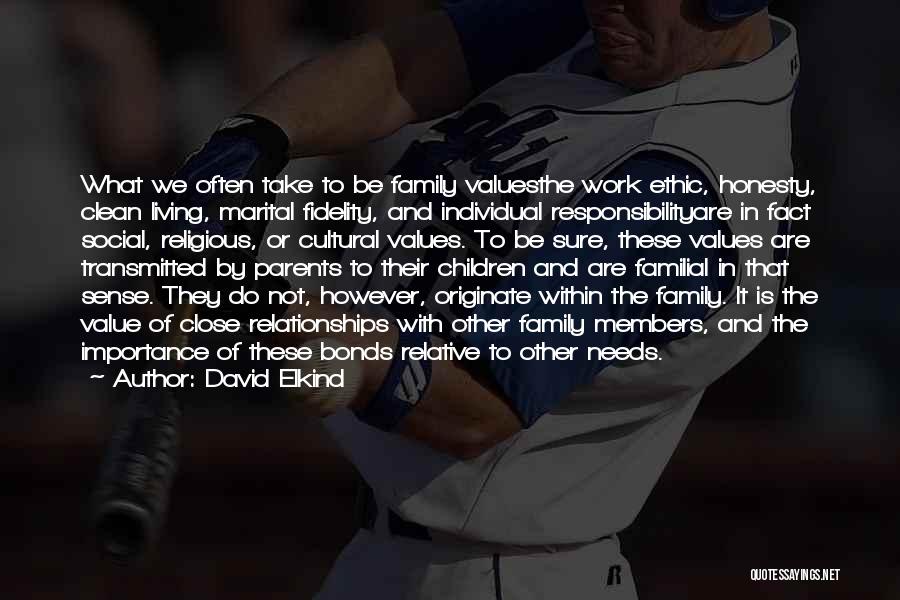 David Elkind Quotes: What We Often Take To Be Family Valuesthe Work Ethic, Honesty, Clean Living, Marital Fidelity, And Individual Responsibilityare In Fact