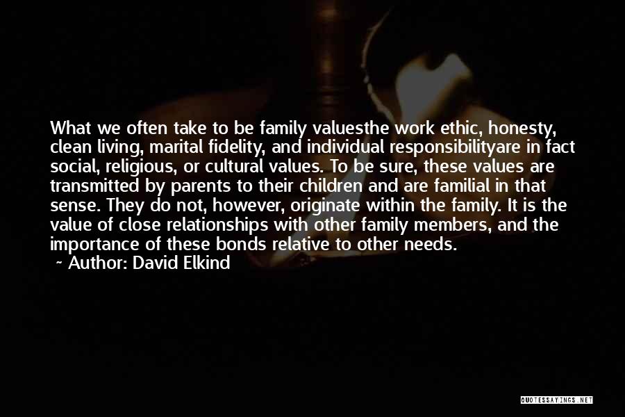David Elkind Quotes: What We Often Take To Be Family Valuesthe Work Ethic, Honesty, Clean Living, Marital Fidelity, And Individual Responsibilityare In Fact
