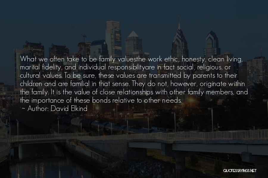 David Elkind Quotes: What We Often Take To Be Family Valuesthe Work Ethic, Honesty, Clean Living, Marital Fidelity, And Individual Responsibilityare In Fact