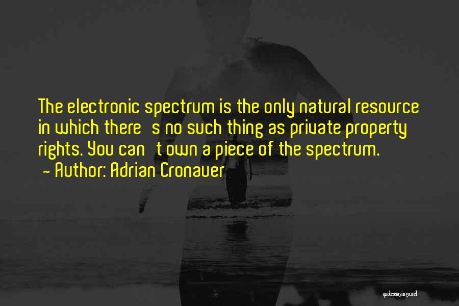 Adrian Cronauer Quotes: The Electronic Spectrum Is The Only Natural Resource In Which There's No Such Thing As Private Property Rights. You Can't